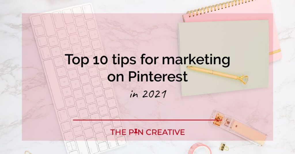 Top 10 tips for marketing on Pinterest in 2021