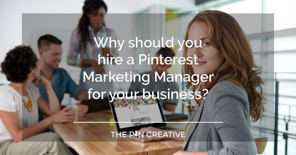 Why should you hire a Pinterest Marketing Manager for your business